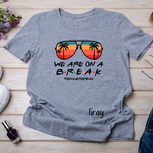 *PRE-ORDER* We are on a Break- #Summerbreak T-shirt *WILL BE READY MAY 20th